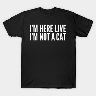 I’m here Live I’m not a Cat Meme Funny T-Shirt